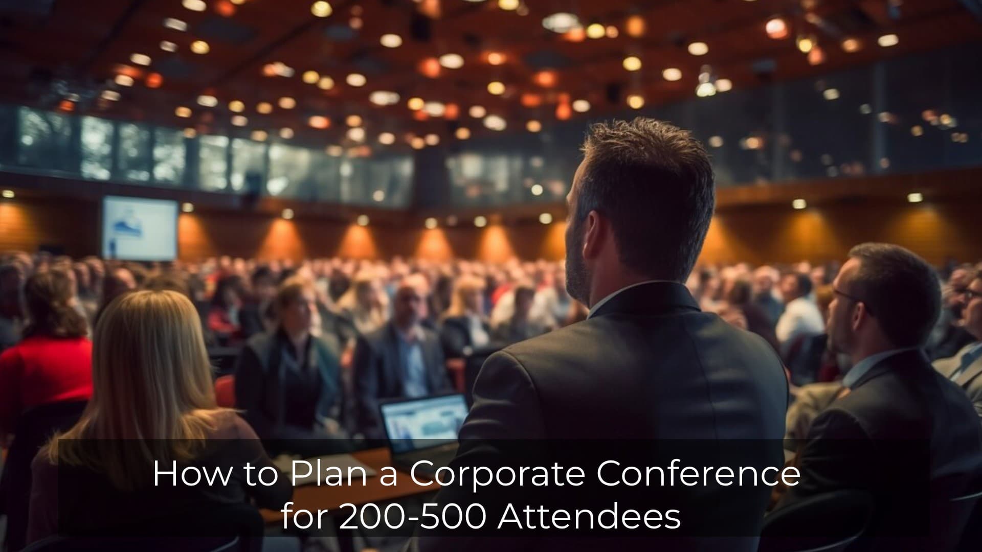 How to Plan a Corporate Conference for 200 - 500 Guests